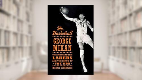 Cover from Mr. Basketball: George Mikan, the Minneapolis Lakers, and the Birth of the NBA, written by Michael Schumacher