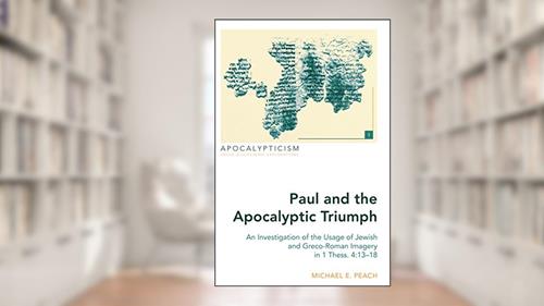 Cover from Paul and the Apocalyptic Triumph: An Investigation of the Usage of Jewish and Greco-Roman Imagery in 1 Thess. 4:13-18 (Apocalypticism), written by Michael E. Peach