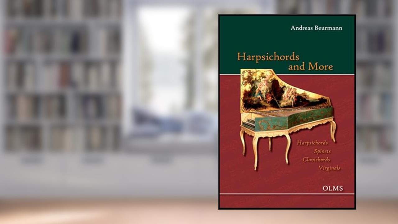Harpsichords and More: Harpsichords, Spinets, Clavichords, Virginals, written by Andreas Beurmann