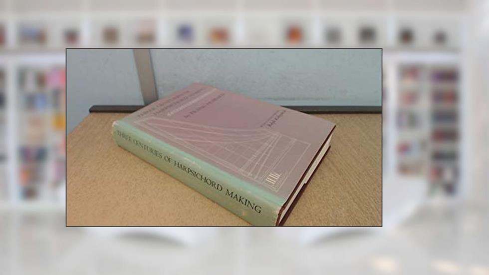 Three Centuries of Harpsichord Making, written by Frank Hubbard