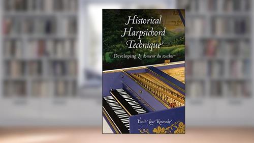 Cover from Historical Harpsichord Technique: Developing La douceur du toucher (Publications of the Early Music Institute), written by Yonit Lea Kosovske