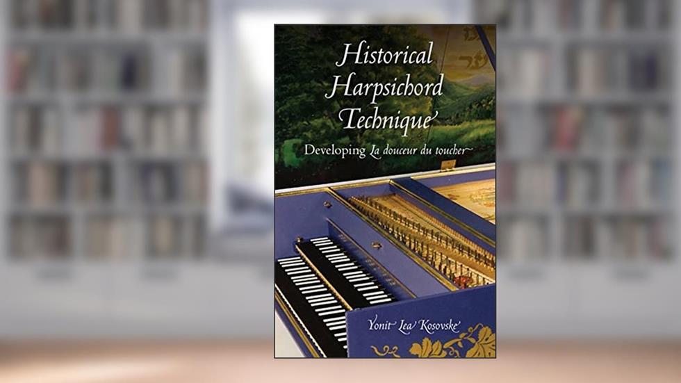 Historical Harpsichord Technique: Developing La douceur du toucher (Publications of the Early Music Institute), written by Yonit Lea Kosovske