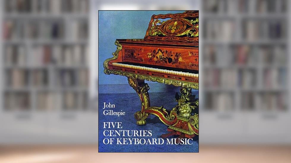 Five Centuries of Keyboard Music (Dover Books On Music: Piano), written by John Gillespie