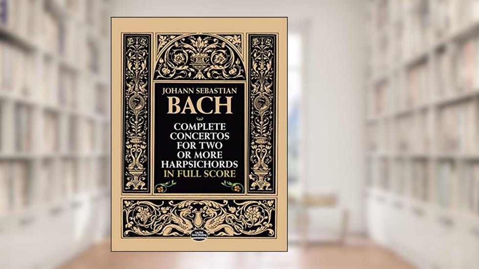 Complete Concertos for Two or More Harpsichords in Full Score (Dover Orchestral Music Scores), written by Johann Sebastian Bach