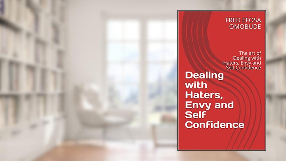 Dealing with Haters, Envy and Self Confidence: The art of Dealing with Haters, Envy and Self Confidence, written by FRED EFOSA OMOBUDE