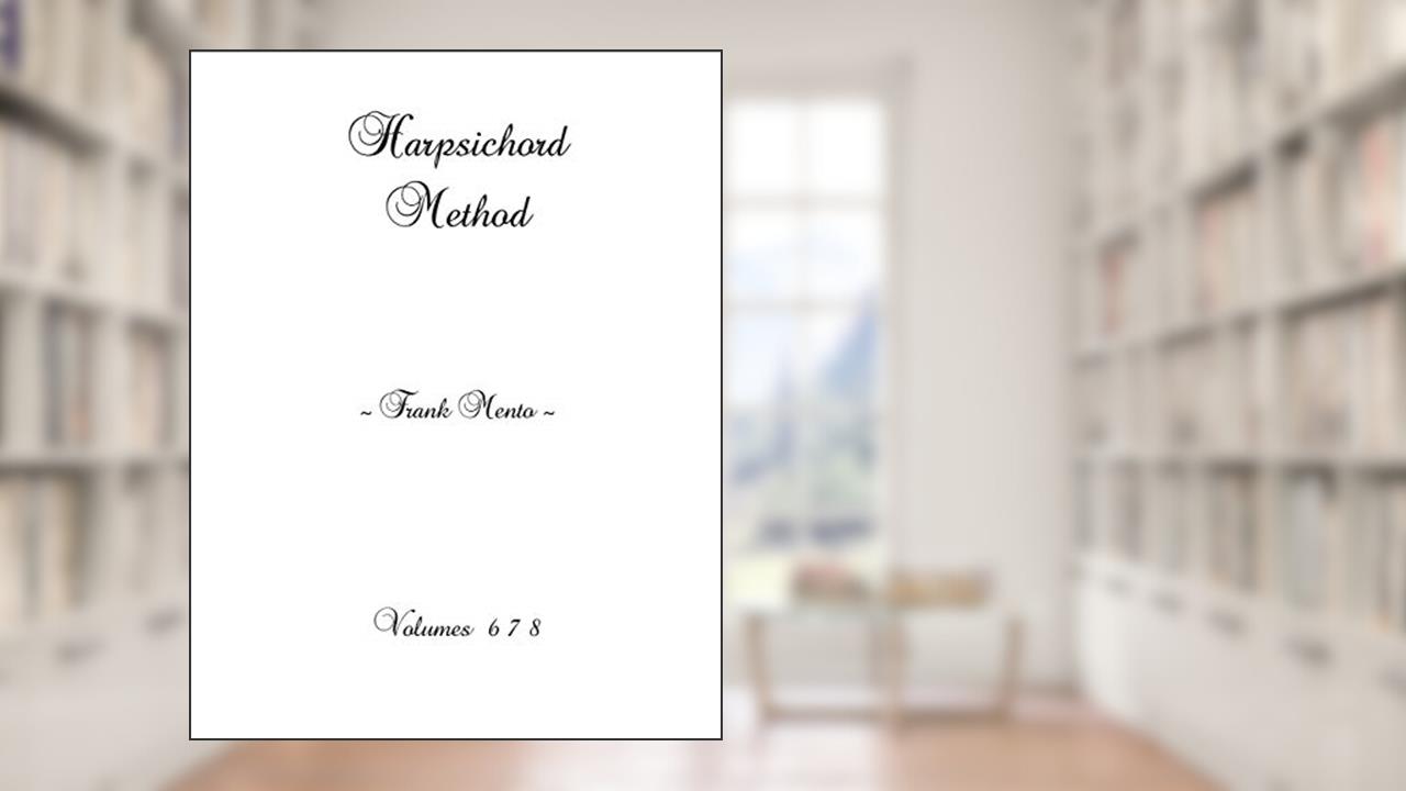 Harpsichord Method - Volumes 6 7 8, written by Frank Mento
