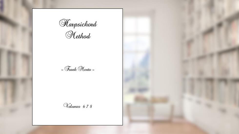 Harpsichord Method - Volumes 6 7 8, written by Frank Mento