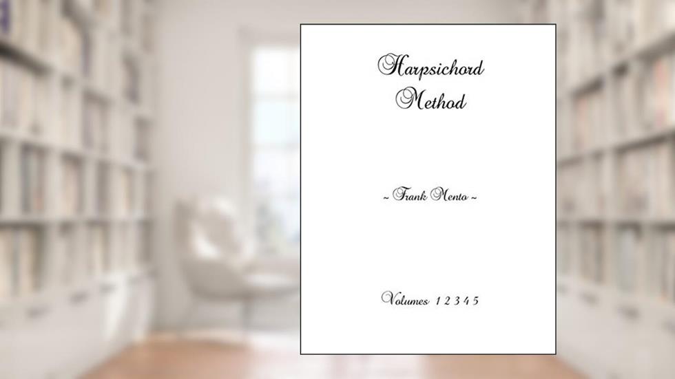 Harpsichord Method - Volumes 1 2 3 4 5, written by Frank Mento