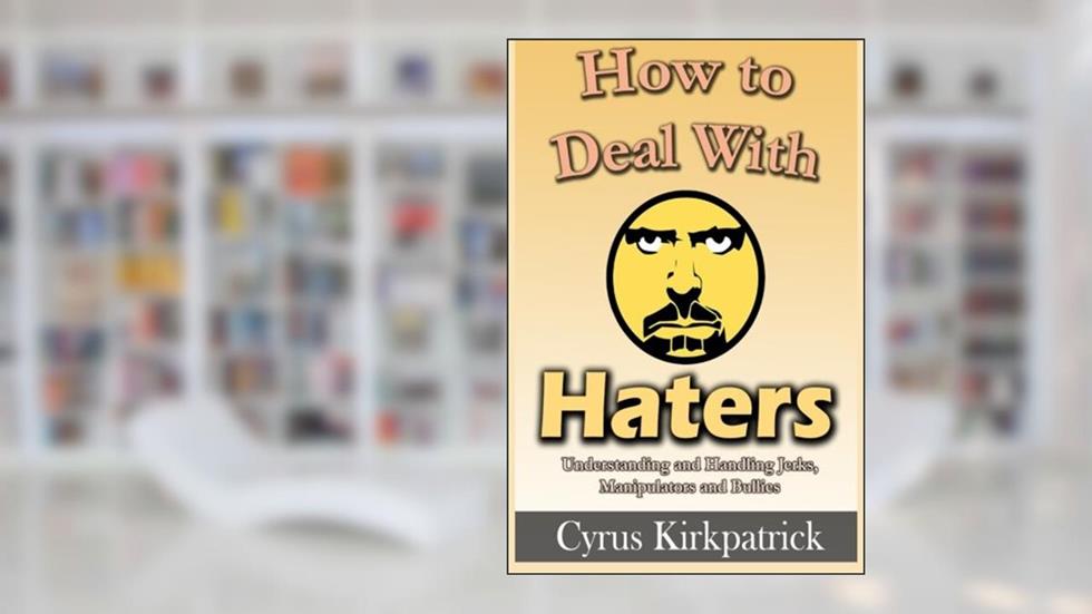 How to Deal With Haters: Understanding and Handling Jerks, Manipulators and Bullies (Cyrus Kirkpatrick Lifestyle Design), written by Cyrus Kirkpatrick