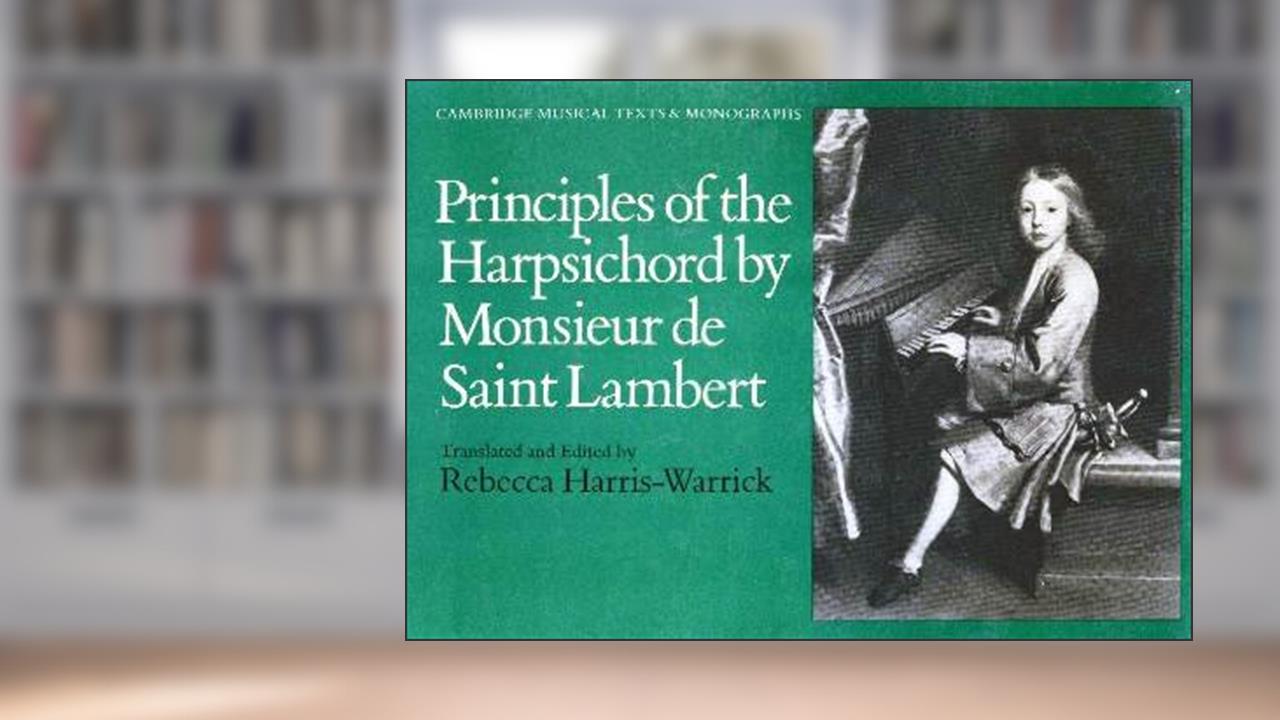 Principles of the Harpsichord by Monsieur de Saint Lambert (Cambridge Musical Texts and Monographs), written by St Lambert