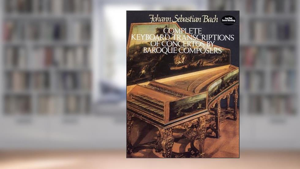 Complete Keyboard Transcriptions of Concertos by Baroque Composers (Dover Classical Piano Music), written by Johann Sebastian Bach