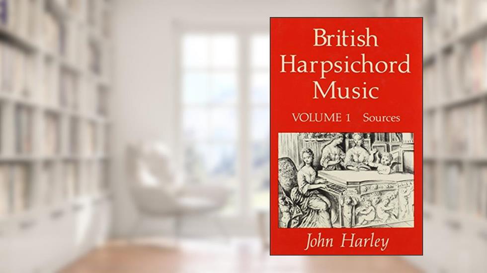 British Harpsichord Music: Sources, written by John Harley