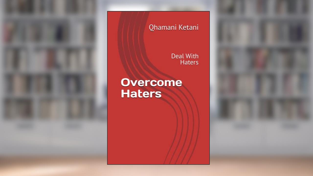Overcome Haters: Deal With Haters, written by Qhamani Ketani