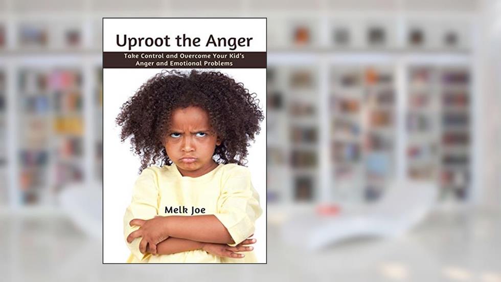 Uproot the Anger: Take Control and Overcome Your Kid's Anger and Emotional Problems, written by Melk Joe