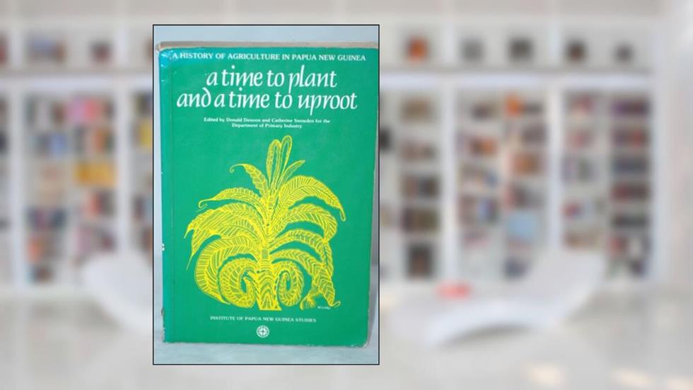 A Time to Plant and a Time to Uproot. A History of Agriculture in Papua New Guinea, written by Donald and Catherine Snowden (eds). Denoon