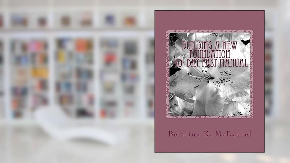 Building a New Foundation:40-Day FAST Manual: Uproot and Plant Again! (40-FAST Manual), written by Bertrina Kay McDaniel