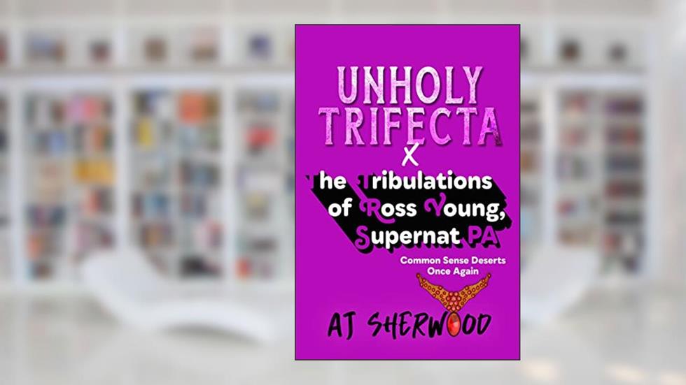Unholy Trifecta X The Tribulations of Ross Young, Supernat PA: Common Sense Deserts Once Again, written by AJ Sherwood