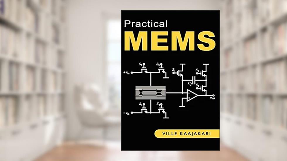 Practical MEMS: Design of microsystems, accelerometers, gyroscopes, RF MEMS, optical MEMS, and microfluidic systems, written by Ville Kaajakari