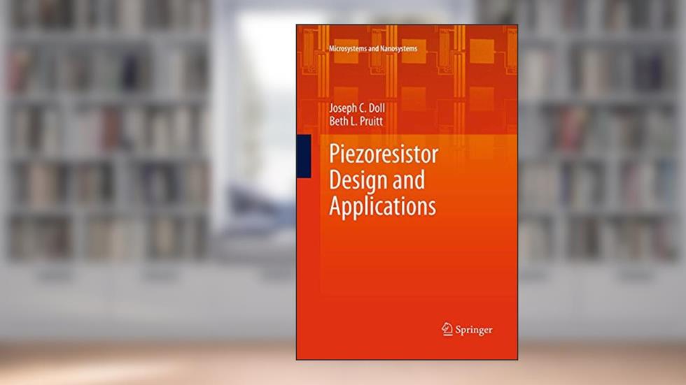 Piezoresistor Design and Applications (Microsystems and Nanosystems), written by Joseph C. C. Doll; Beth L. Pruitt
