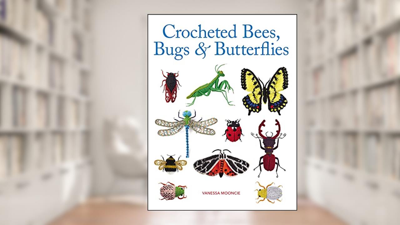 Crocheted Bees, Bugs & Butterflies, written by Vanessa Mooncie