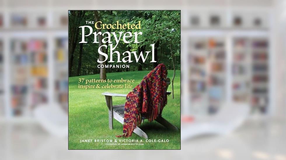 The Crocheted Prayer Shawl Companion: 37 Patterns to Embrace, Inspire, and Celebrate Life, written by Janet Severi Bristow; Victoria A. Cole-Galo