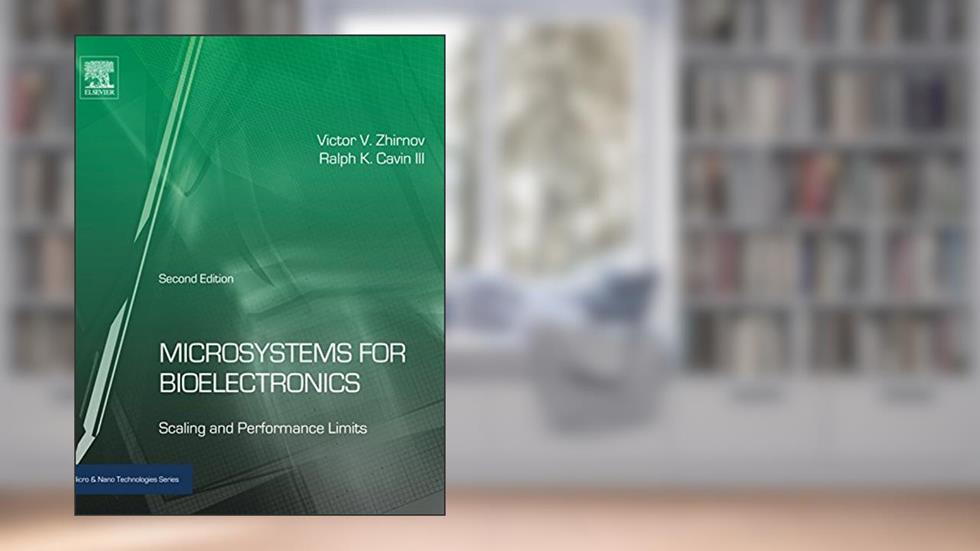 Microsystems for Bioelectronics: Scaling and Performance Limits (Micro and Nano Technologies), written by Victor V. Zhirnov; Ralph K. Cavin III