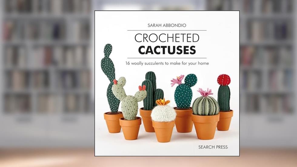 Crocheted Cactuses: 16 Woolly Succulents to Make For Your Home, written by Sarah Abbondio