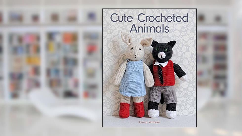 Cute Crocheted Animals: 10 Well-Dressed Friends to Make, written by Emma Varnam