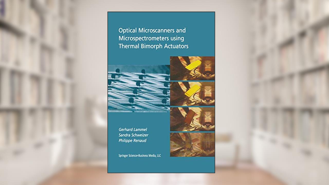Optical Microscanners and Microspectrometers using Thermal Bimorph Actuators (Microsystems, 14), written by Gerhard Lammel; Sandra Schweizer; Philippe Renaud