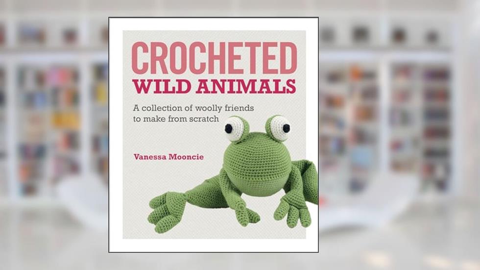 Crocheted Wild Animals: A collection of woolly friends to make from scratch, written by Vanessa Mooncie