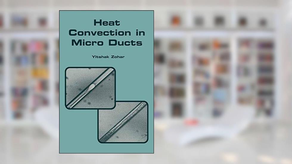 Heat Convection in Micro Ducts (Microsystems), written by Yitshak Zohar