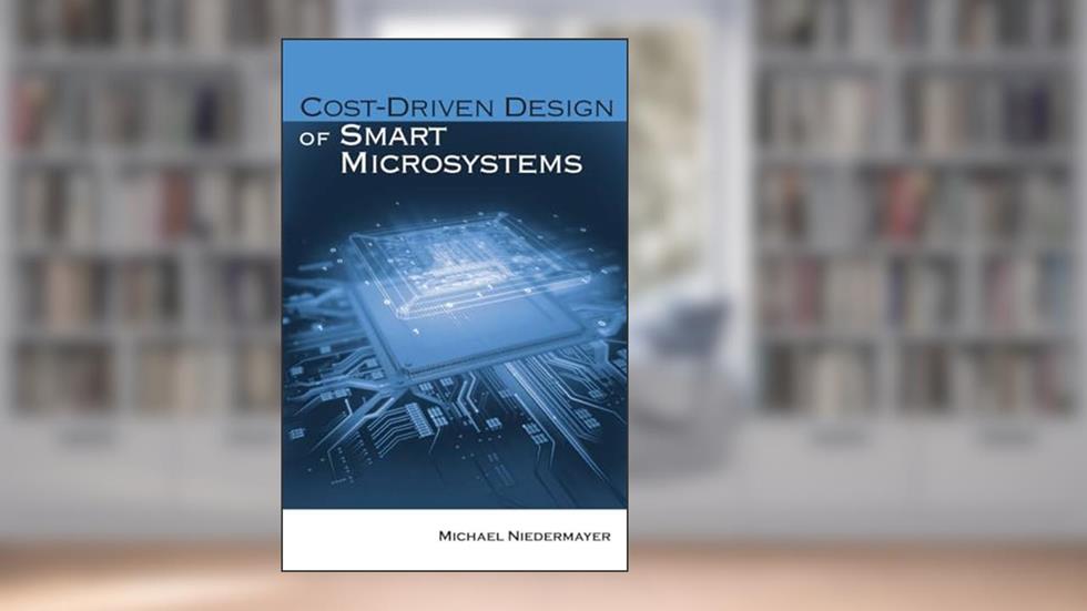 Cost-Driven Design of Smart Microsystems (Artech House Integrated Microsystems), written by Michael Niedermayer