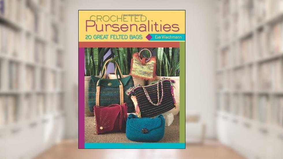 Crocheted Pursenalities: 20 Great Felted Bags, written by Eva Wiechmann