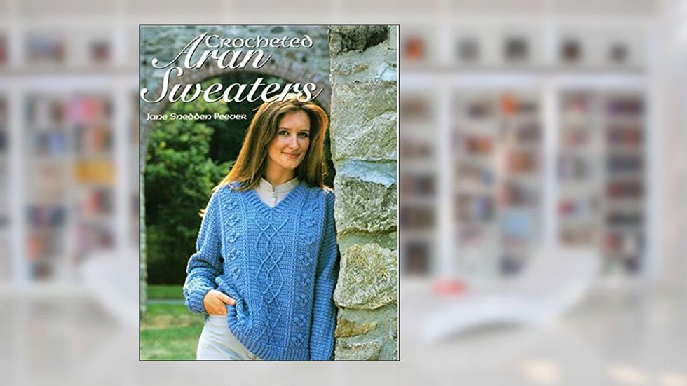 Crocheted Aran Sweaters, written by Jane Snedder Peever