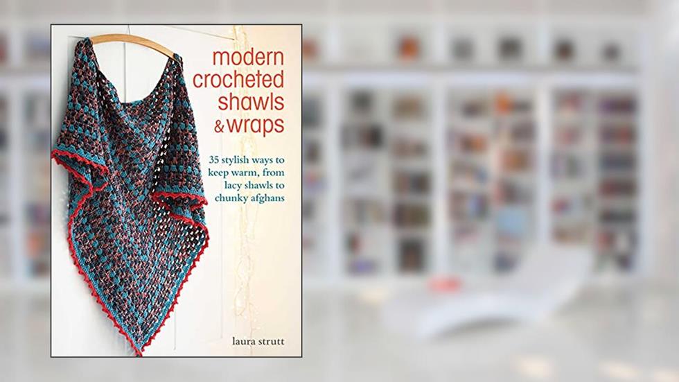 Modern Crocheted Shawls and Wraps: 35 stylish ways to keep warm, from lacy shawls to chunky afghans, written by Laura Strutt