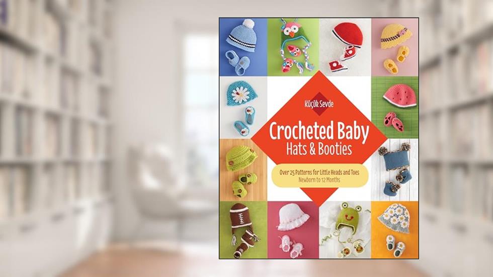Crocheted Baby: Hats & Booties, written by Küçük Sevde