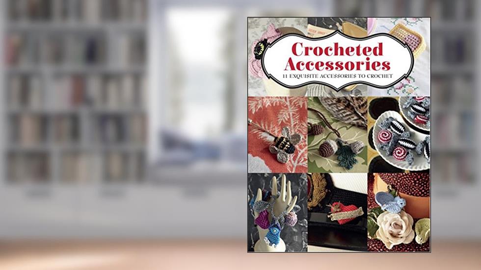Crocheted Accessories: 11 Exquisite Accessories to Crochet, written by Vanessa Mooncie