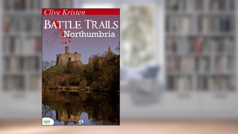 Battle Trails of Northumbria, written by Clive Kristen