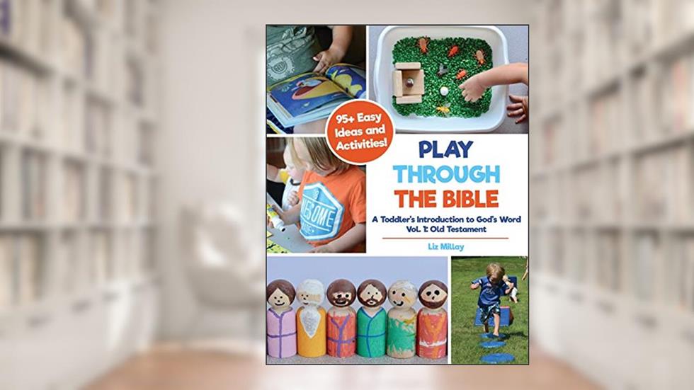 Play Through the Bible: A Toddler's Introduction to God's Word Vol. 1: Old Testament, written by Liz Millay