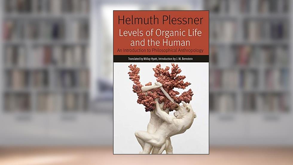 Levels of Organic Life and the Human: An Introduction to Philosophical Anthropology (Forms of Living), written by Helmuth Plessner
