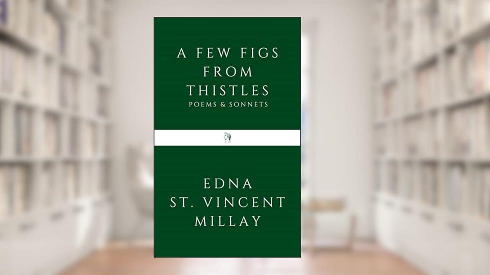 A Few Figs from Thistles: Poems and Sonnets, written by Edna St. Vincent Millay