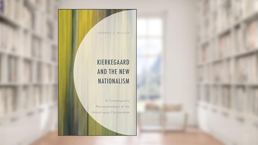 Kierkegaard and the New Nationalism: A Contemporary Reinterpretation of the Attack upon Christendom (New Kierkegaard Research), written by Thomas J. Millay