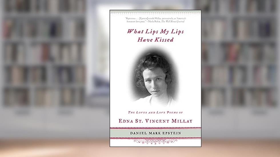 What Lips My Lips Have Kissed: The Loves and Love Poems of Edna St. Vincent Millay, written by Daniel Mark Epstein