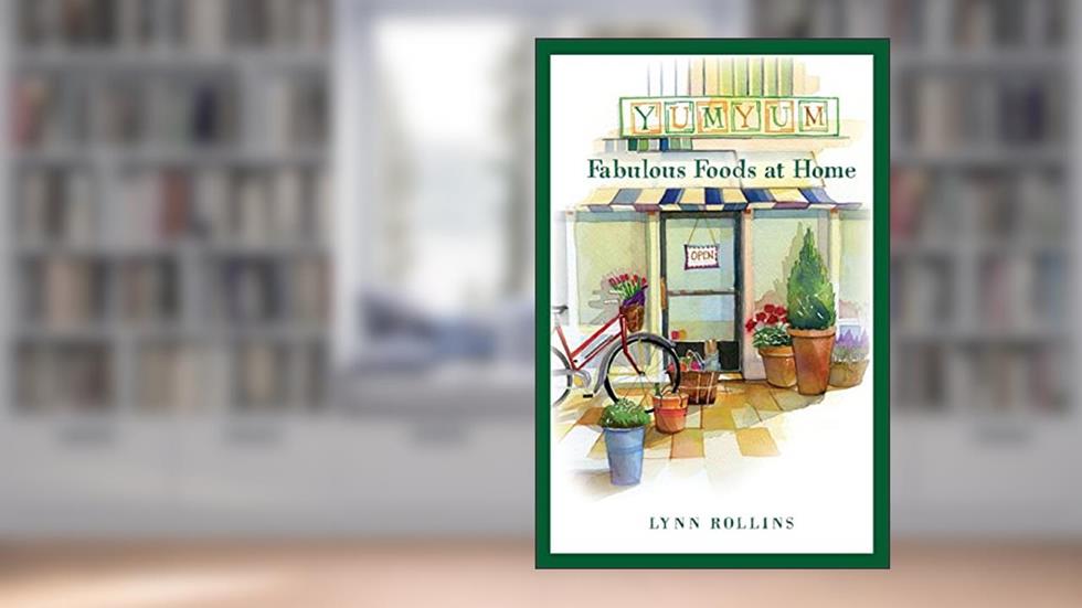 Yum Yum Fabulous Foods at Home, written by Auth Lynn Rollins
