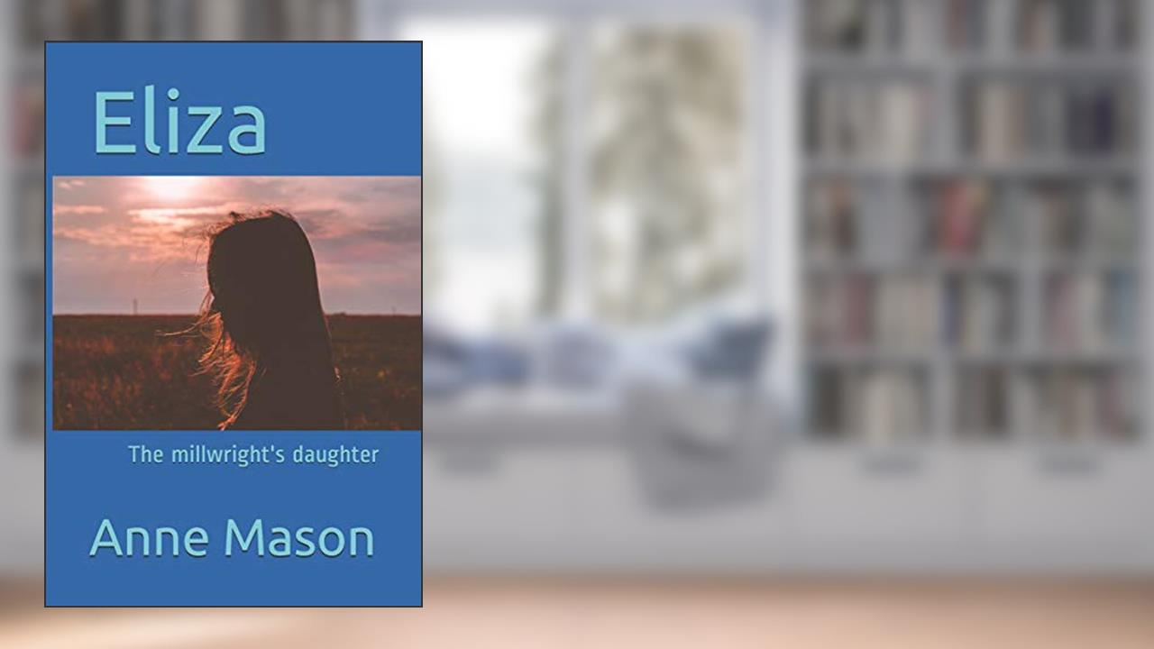 Eliza: The millwright's daughter (A family of millwrights), written by Anne Mason