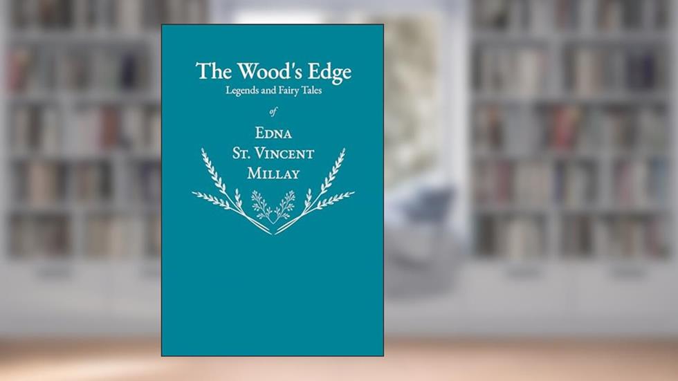 The Wood's Edge - Legends and Fairy Tales of Edna St. Vincent Millay, written by Edna St. Vincent Millay