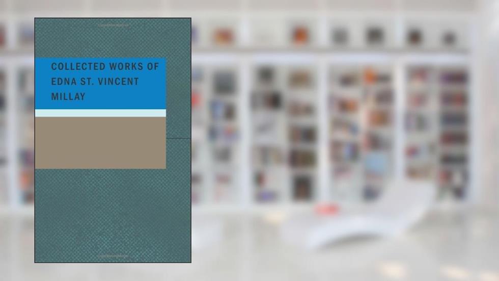 Collected Works of Edna St. Vincent Millay, written by Edna St. Vincent Millay