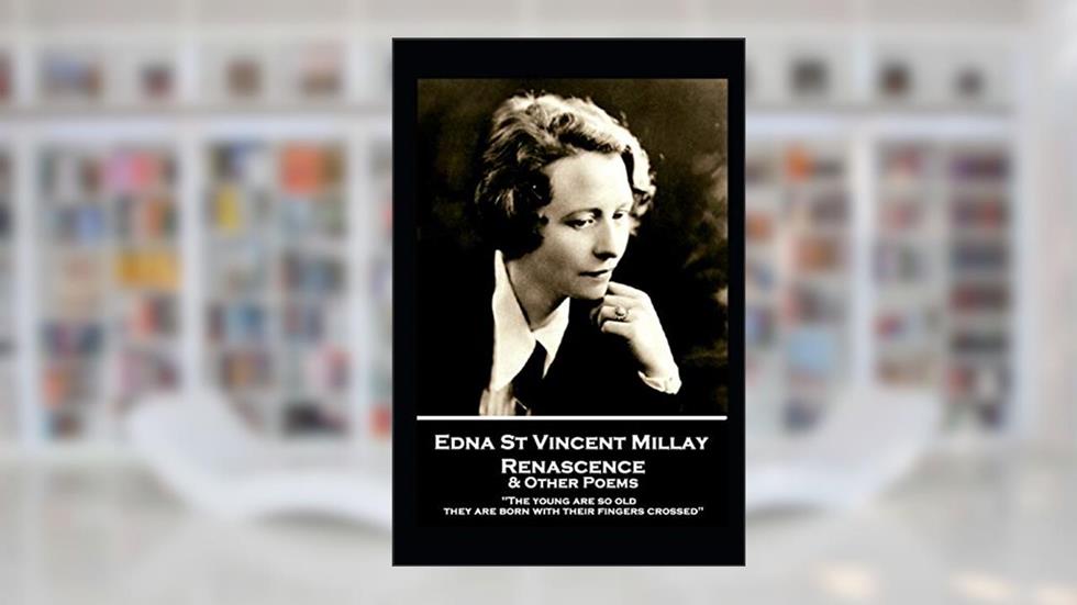 Edna St. Vincent Millay - Renascence & Other Poems: "The young are so old, they are born with their fingers crossed", written by Edna St. Vincent Millay