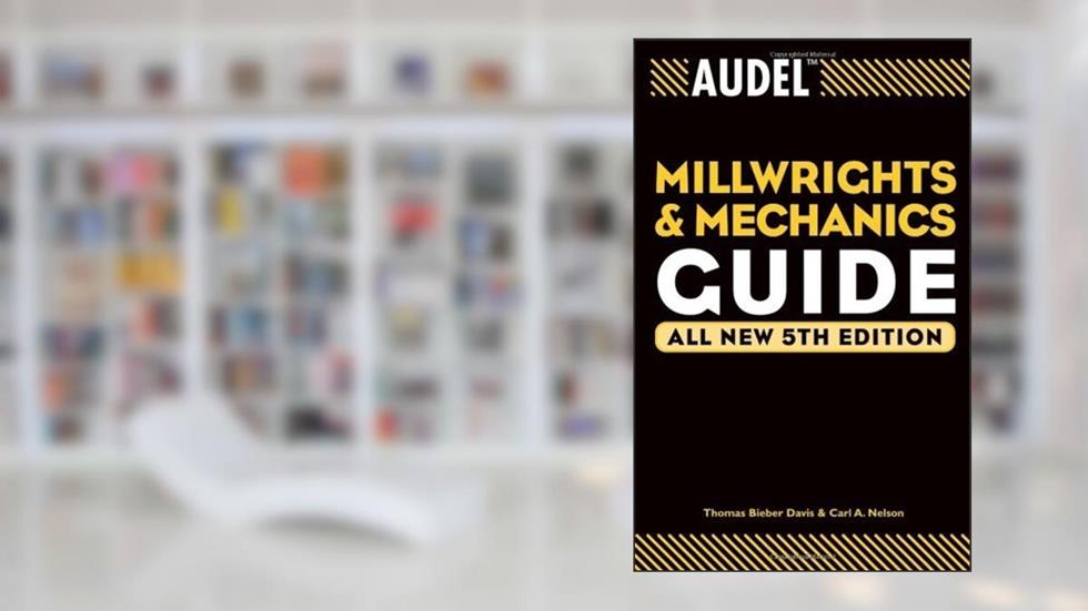 Audel Millwrights and Mechanics Guide by Davis, Thomas B., Nelson, Carl A. [Audel, 2004] (Paperback) 5th Edition [Paperback], written by Davis