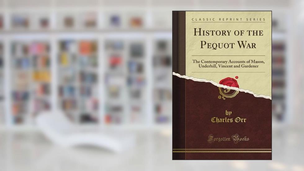 History of the Pequot War: The Contemporary Accounts of Mason, Underhill, Vincent and Gardener (Classic Reprint), written by Edna St. Vincent Millay